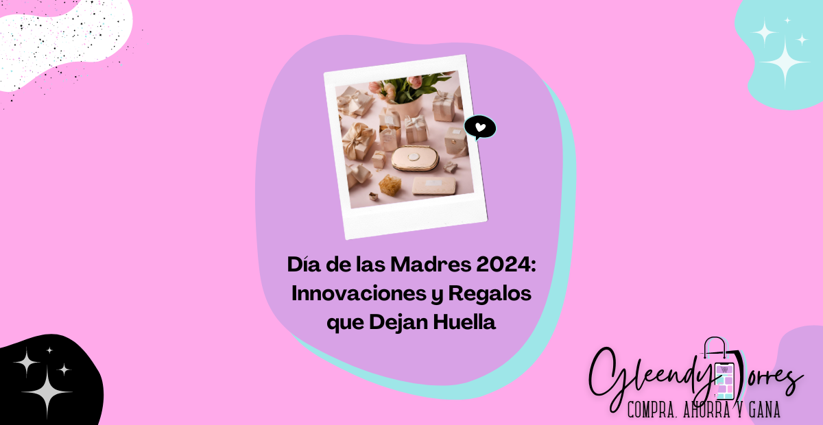 Día de las Madres 2024: Innovaciones y Regalos que Dejan Huella