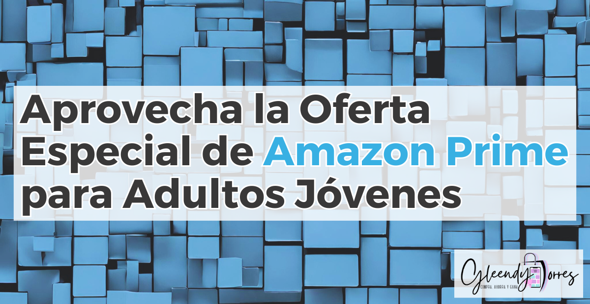 Aprovecha la Oferta Especial de Amazon Prime para Adultos Jóvenes: 6 Meses Gratis y Beneficios Exclusivos